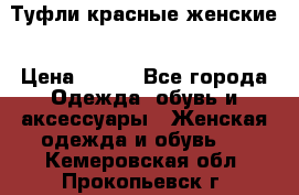 Туфли красные женские › Цена ­ 500 - Все города Одежда, обувь и аксессуары » Женская одежда и обувь   . Кемеровская обл.,Прокопьевск г.